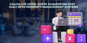 How to Calculate Hotel Guest Acquisition Cost (GAC) with Property Management Systems